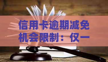 信用卡逾期减免机会限制：仅一次还是多次？了解详细情况