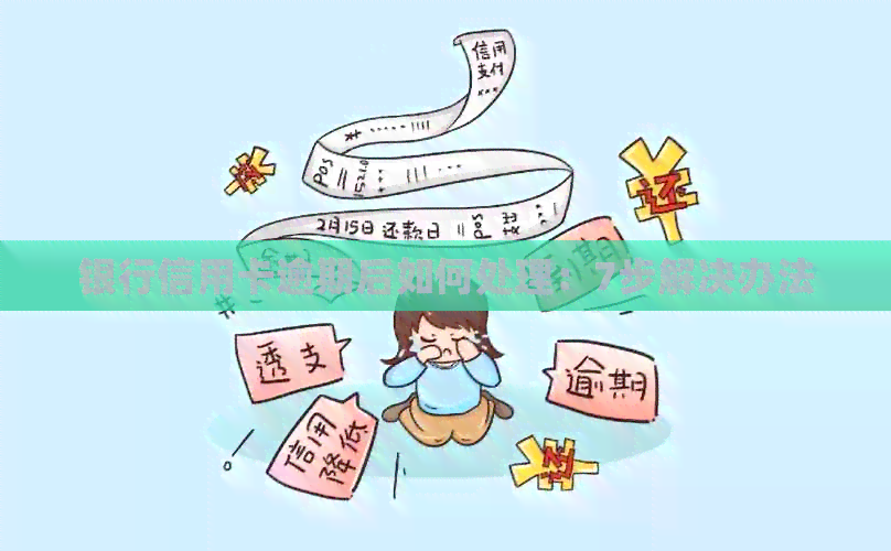 银行信用卡逾期后如何处理：7步解决办法