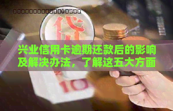 兴业信用卡逾期还款后的影响及解决办法,了解这五大方面保障你的信用 兴业信用卡逾期还款后的影响及解决办法,了解这五大方面保障你的信用