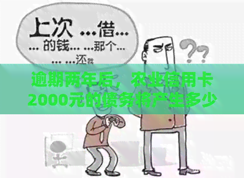 逾期两年后，农业信用卡2000元的债务将产生多少滞纳金和利息？