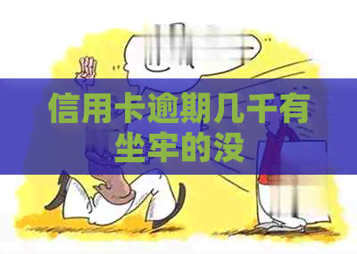 信用卡逾期几千有坐牢的没