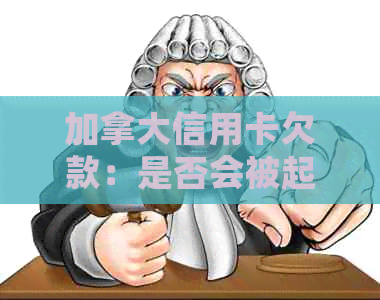 加拿大信用卡欠款：是否会被起诉？如何避免法律纠纷？