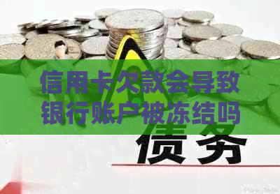 信用卡欠款会导致银行账户被冻结吗？如何避免这种情况？