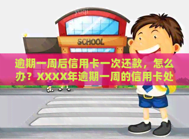 逾期一周后信用卡一次还款，怎么办？XXXX年逾期一周的信用卡处理方法