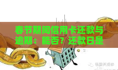 春节期间信用卡还款与逾期：能否？还款日是否推后？提现多久到账？