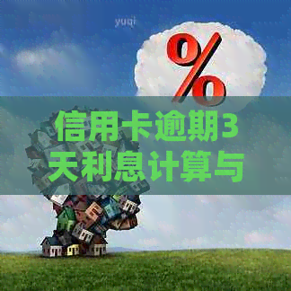 信用卡逾期3天利息计算与罚息规定：用户必看的全面解答