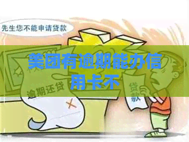 美团有逾期能办信用卡不