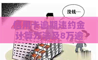 信用卡逾期违约金计算方法及8万逾期罚款全面解析