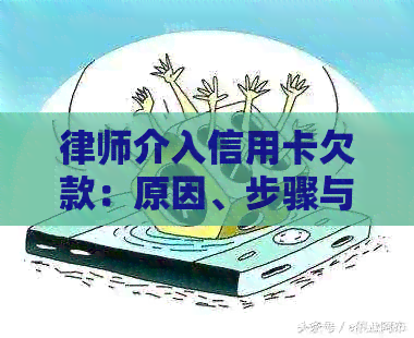 律师介入信用卡欠款：原因、步骤与影响全解析