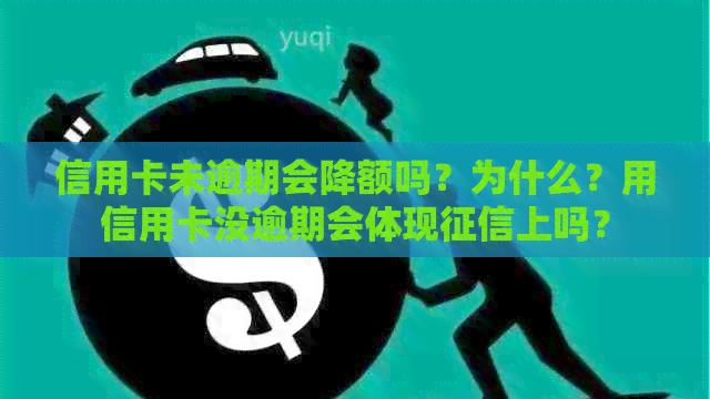 信用卡未逾期会降额吗？为什么？用信用卡没逾期会体现上吗？
