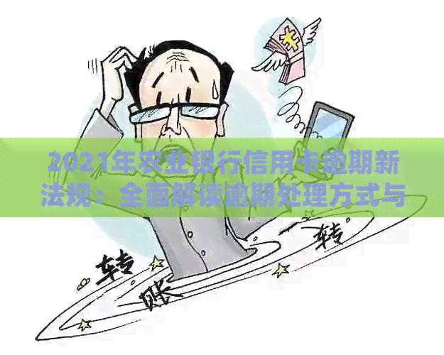 2021年农业银行信用卡逾期新法规：全面解读逾期处理方式与法律责任