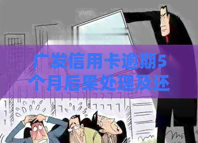 广发信用卡逾期5个月后果处理及还款方式