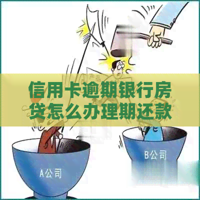 信用卡逾期银行房贷怎么办理期还款