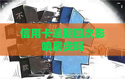 信用卡逾期四次影响房贷吗