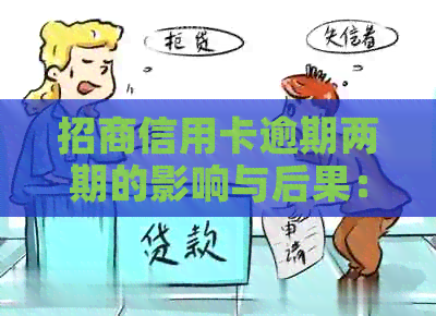 招商信用卡逾期两期的影响与后果：如何应对？