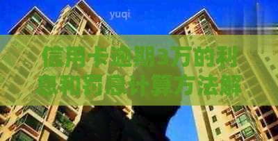 信用卡逾期3万的利息和罚息计算方法解析：一天需要支付多少钱？