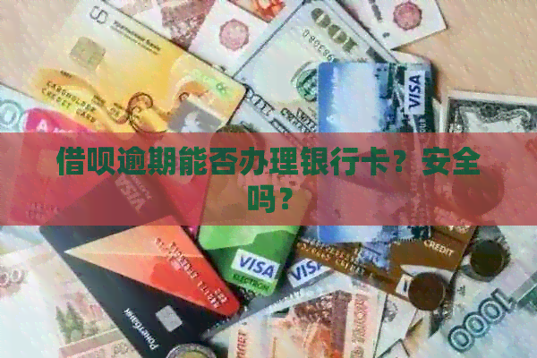 网贷逾期能否办理银行卡？安全吗？