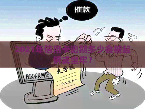 2021年信用卡逾期多少会被起诉或坐牢？