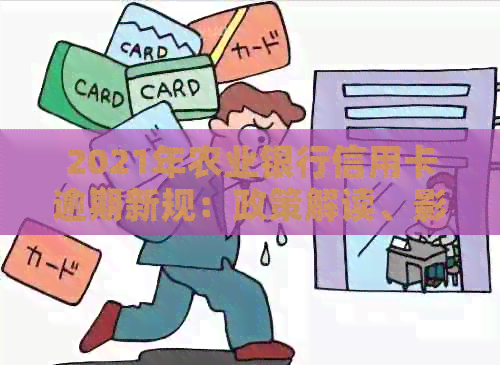 2021年农业银行信用卡逾期新规：政策解读、影响分析及应对策略