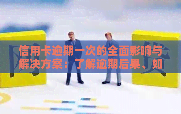 信用卡逾期一次的全面影响与解决方案：了解逾期后果、如何补救及预防措
