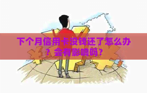下个月信用卡没钱还了怎么办？会有影响吗？