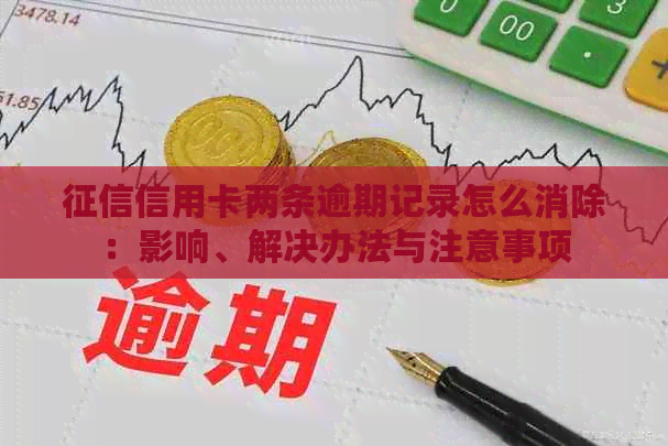 信用卡两条逾期记录怎么消除：影响、解决办法与注意事项