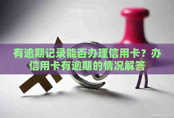 有逾期记录能否办理信用卡？办信用卡有逾期的情况解答