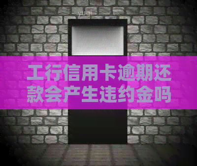工行信用卡逾期还款会产生违约金吗？如何避免逾期费用及利息累积？