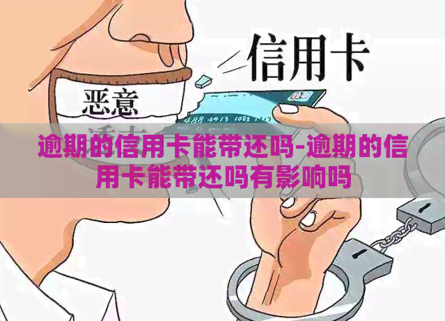 逾期的信用卡能带还吗-逾期的信用卡能带还吗有影响吗