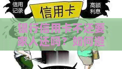 银行信用卡不还要家人还吗？如何避免影响家人并解决还款问题