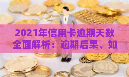 2021年信用卡逾期天数全面解析：逾期后果、如何应对及常见误区解答