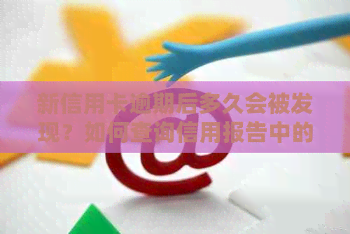 新信用卡逾期后多久会被发现？如何查询信用报告中的逾期记录？