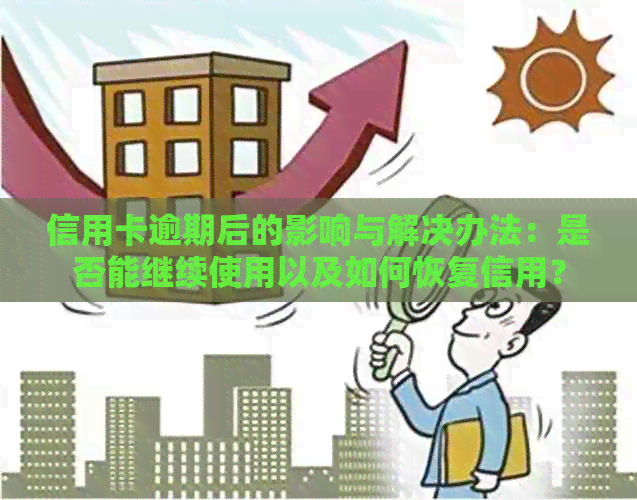 信用卡逾期后的影响与解决办法：是否能继续使用以及如何恢复信用？