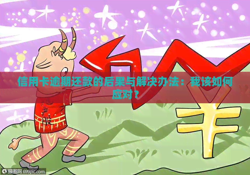 信用卡逾期还款的后果与解决办法：我该如何应对？