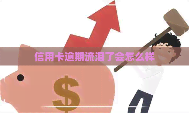 信用卡逾期流泪了会怎么样