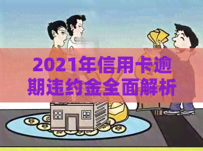 2021年信用卡逾期违约金全面解析：如何计算、影响及应对策略
