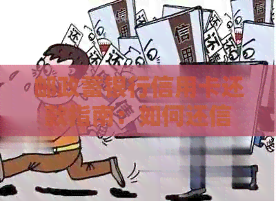 邮政蓄银行信用卡还款指南：如何还信用卡账单？