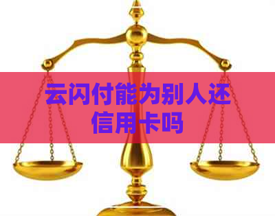云闪付能为别人还信用卡吗