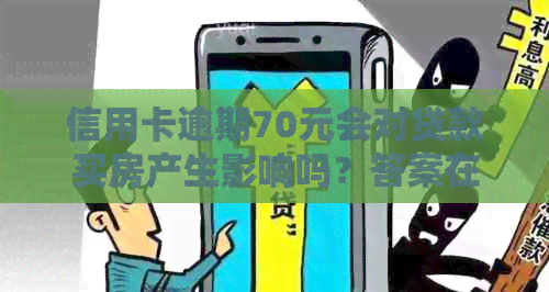 信用卡逾期70元会对贷款买房产生影响吗？答案在这里！