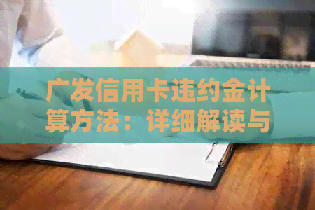 广发信用卡违约金计算方法：详细解读与分析