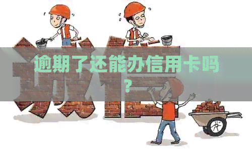 逾期了还能办信用卡吗？