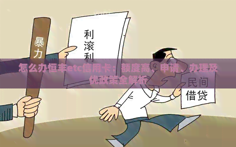 怎么办恒丰etc信用卡：额度高、申请、办理及优政策全解析