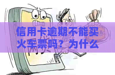 信用卡逾期不能买火车票吗？为什么还要扣钱？