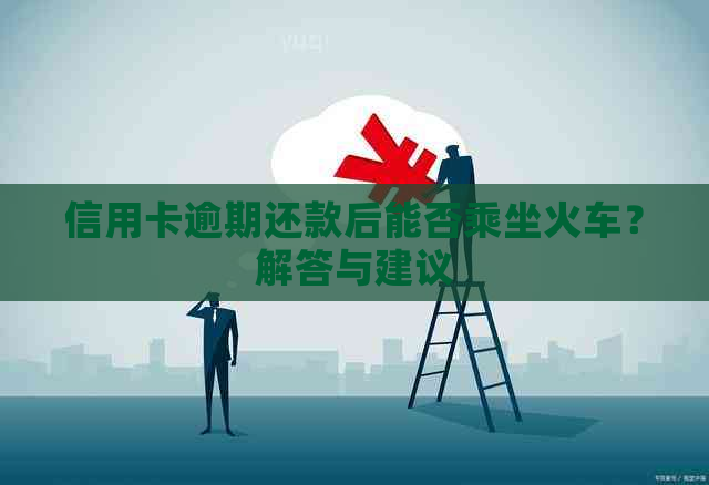 信用卡逾期还款后能否乘坐火车？解答与建议