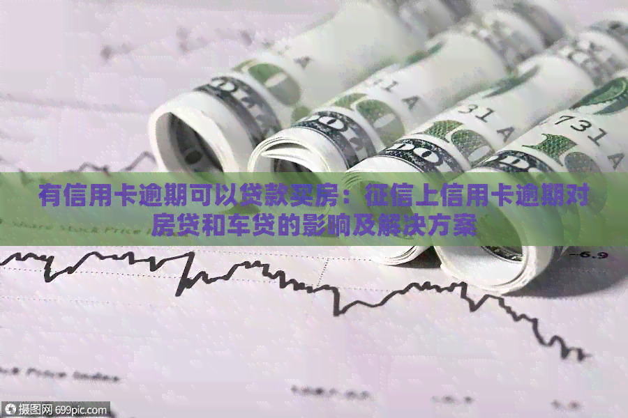 有信用卡逾期可以贷款买房：上信用卡逾期对房贷和车贷的影响及解决方案