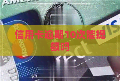 信用卡逾期10次能提额吗