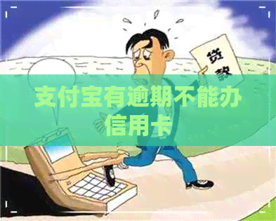 支付宝有逾期不能办信用卡