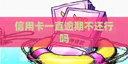 信用卡一直逾期不还行吗
