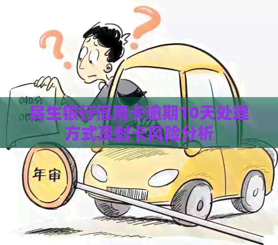 民生银行信用卡逾期10天处理方式及封卡风险分析