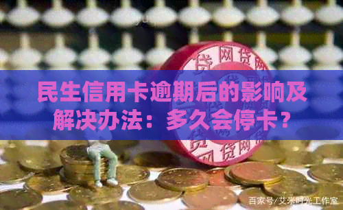 民生信用卡逾期后的影响及解决办法：多久会停卡？